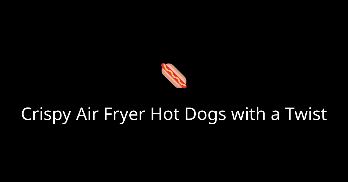Crispy Air Fryer Hot Dogs with a Twist