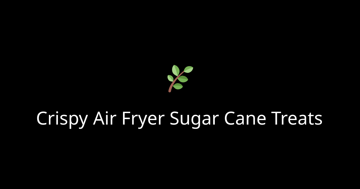 Crispy Air Fryer Sugar Cane Treats