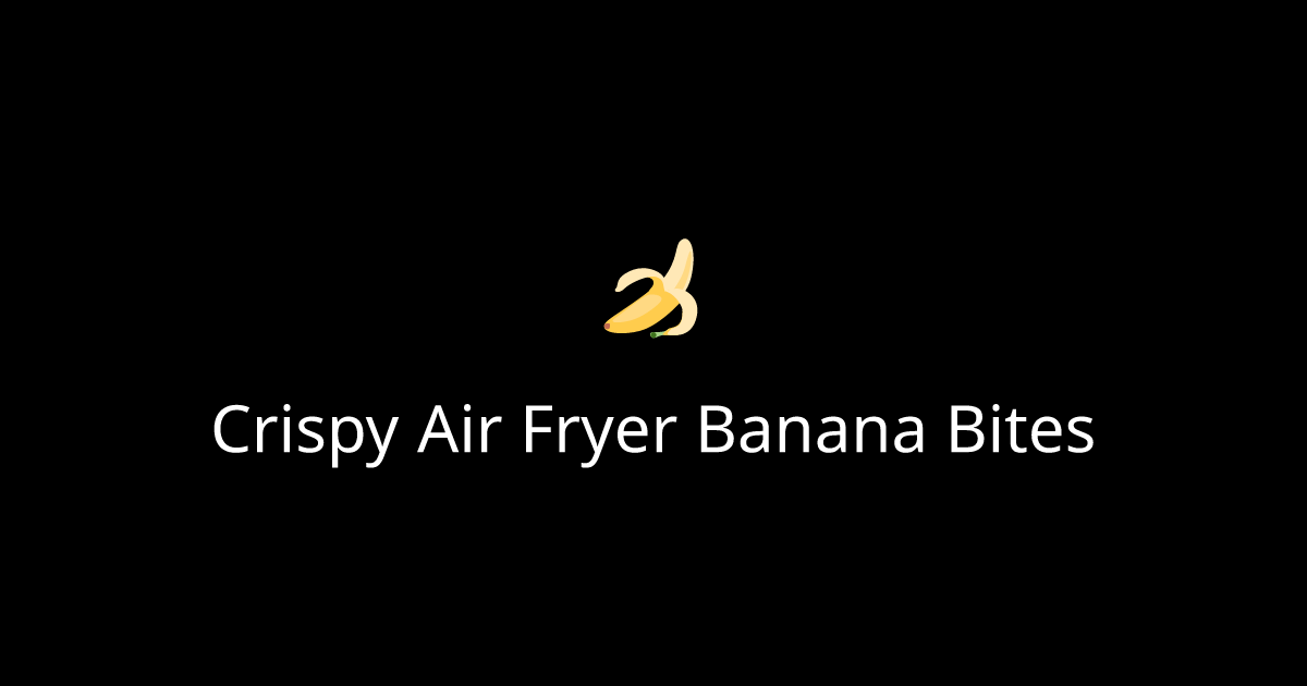 Crispy Air Fryer Banana Bites