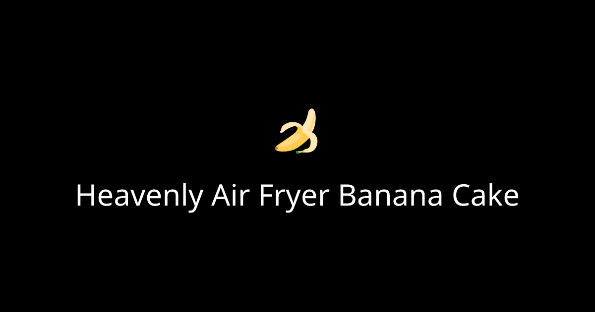 Heavenly Air Fryer Banana Cake