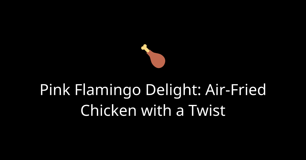 Pink Flamingo Delight: Air-Fried Chicken with a Twist