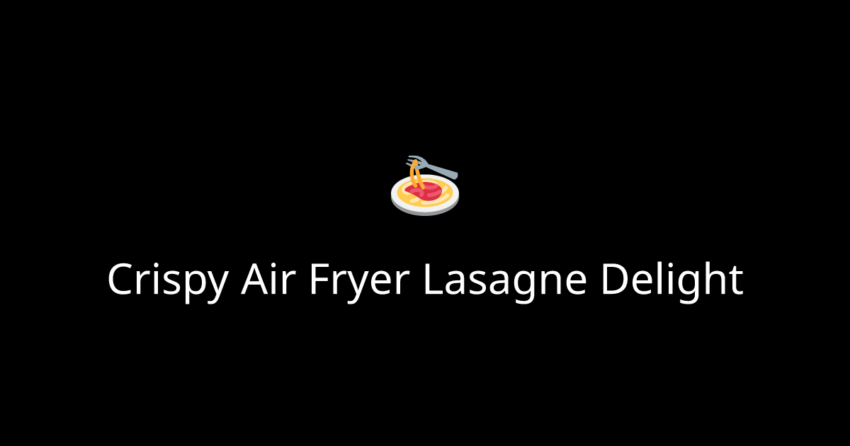 Crispy Air Fryer Lasagne Delight
