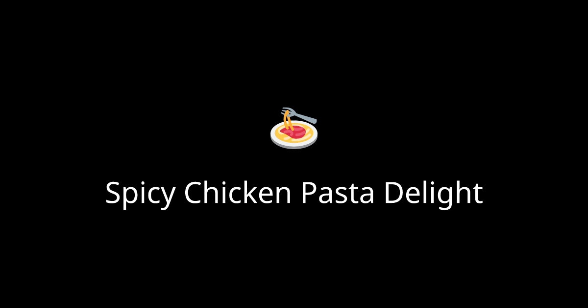 Spicy Chicken Pasta Delight