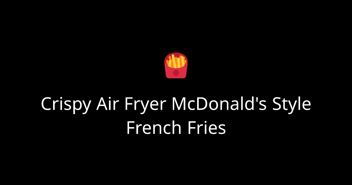 Crispy Air Fryer McDonald's Style French Fries