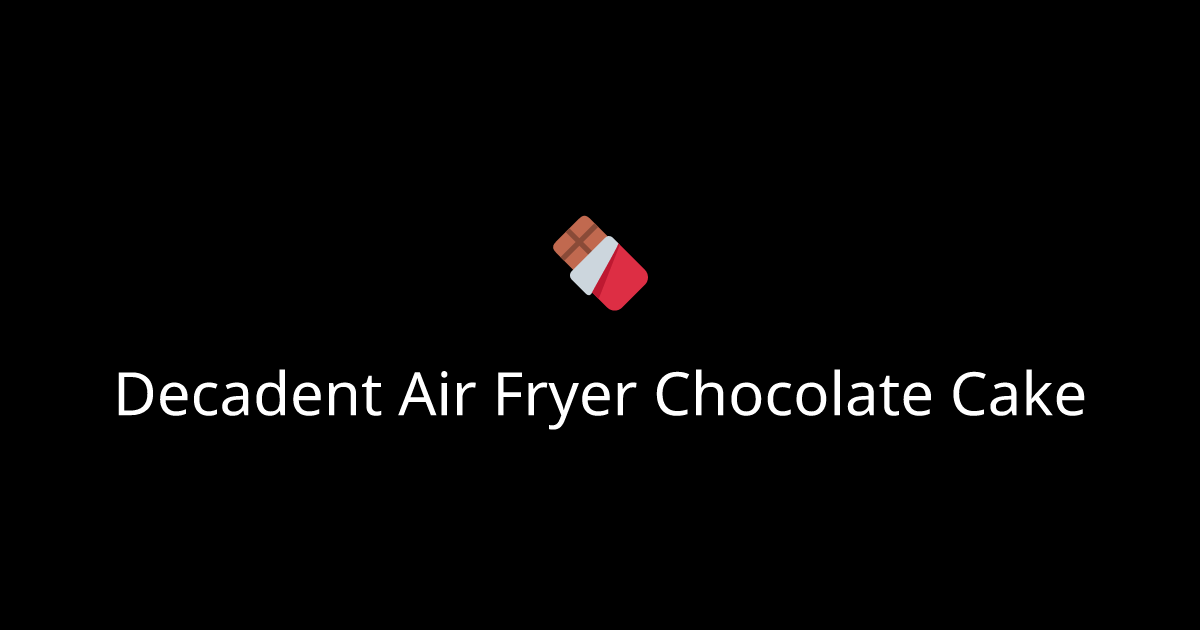 Decadent Air Fryer Chocolate Cake