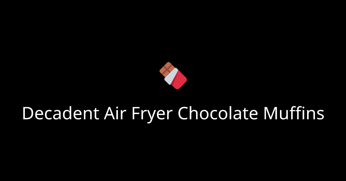 Decadent Air Fryer Chocolate Muffins