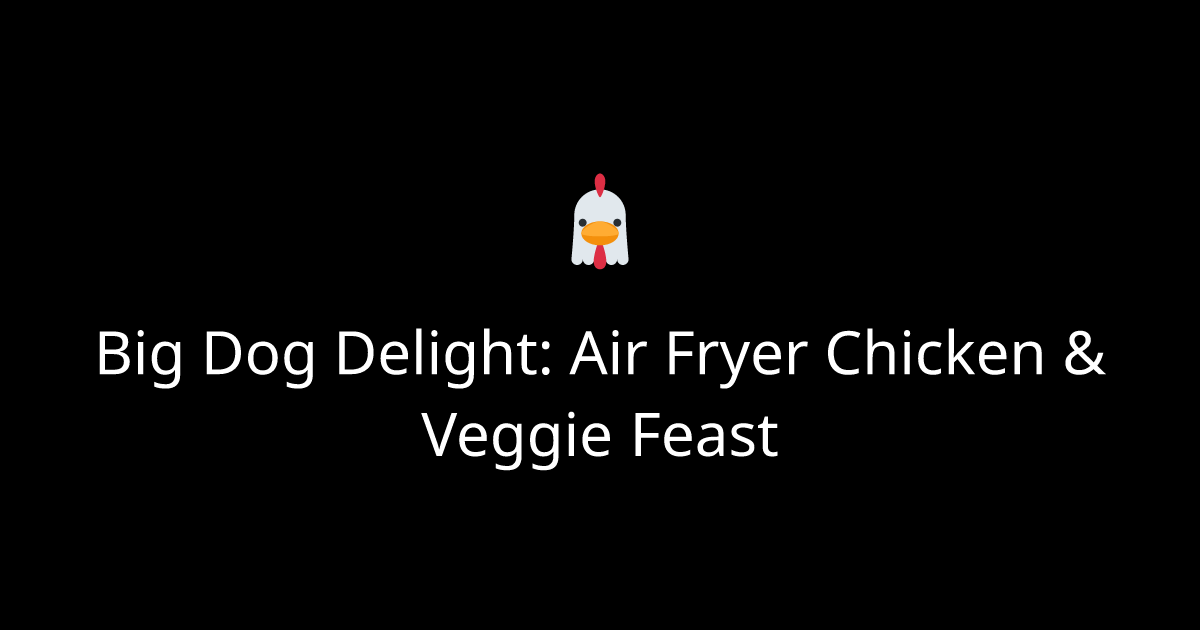 Big Dog Delight: Air Fryer Chicken & Veggie Feast