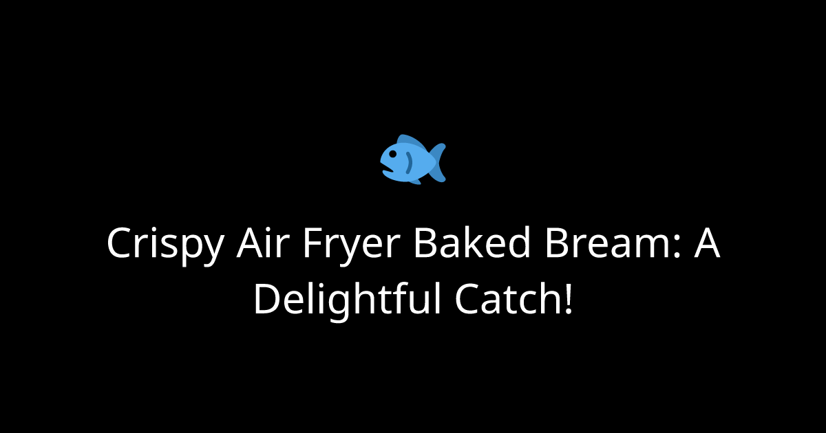 Crispy Air Fryer Baked Bream: A Delightful Catch!