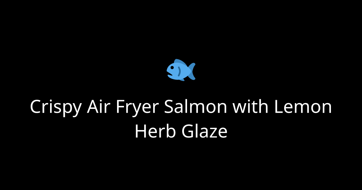 Crispy Air Fryer Salmon with Lemon Herb Glaze