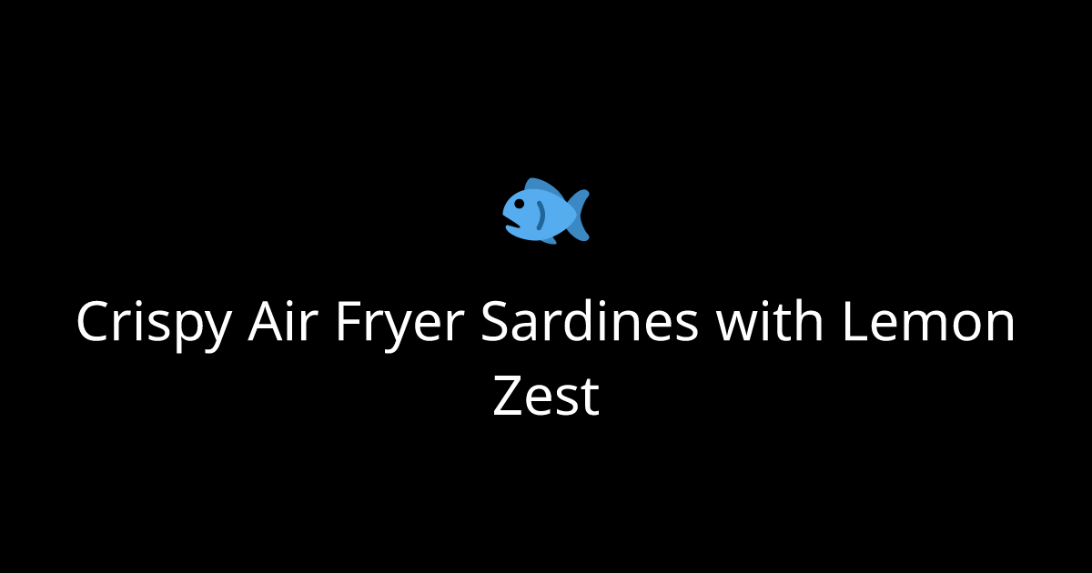 Crispy Air Fryer Sardines with Lemon Zest