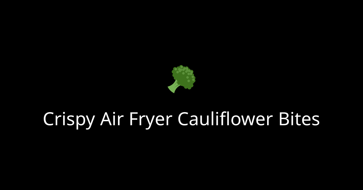 Crispy Air Fryer Cauliflower Bites