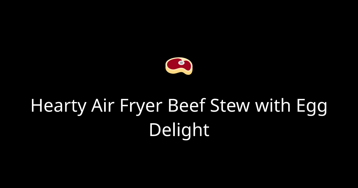 Hearty Air Fryer Beef Stew with Egg Delight