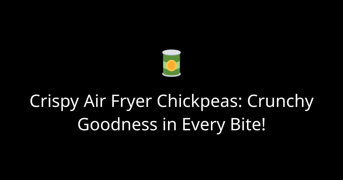 Crispy Air Fryer Chickpeas: Crunchy Goodness in Every Bite!