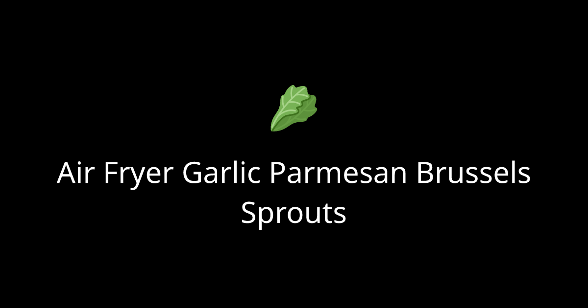 Air Fryer Garlic Parmesan Brussels Sprouts