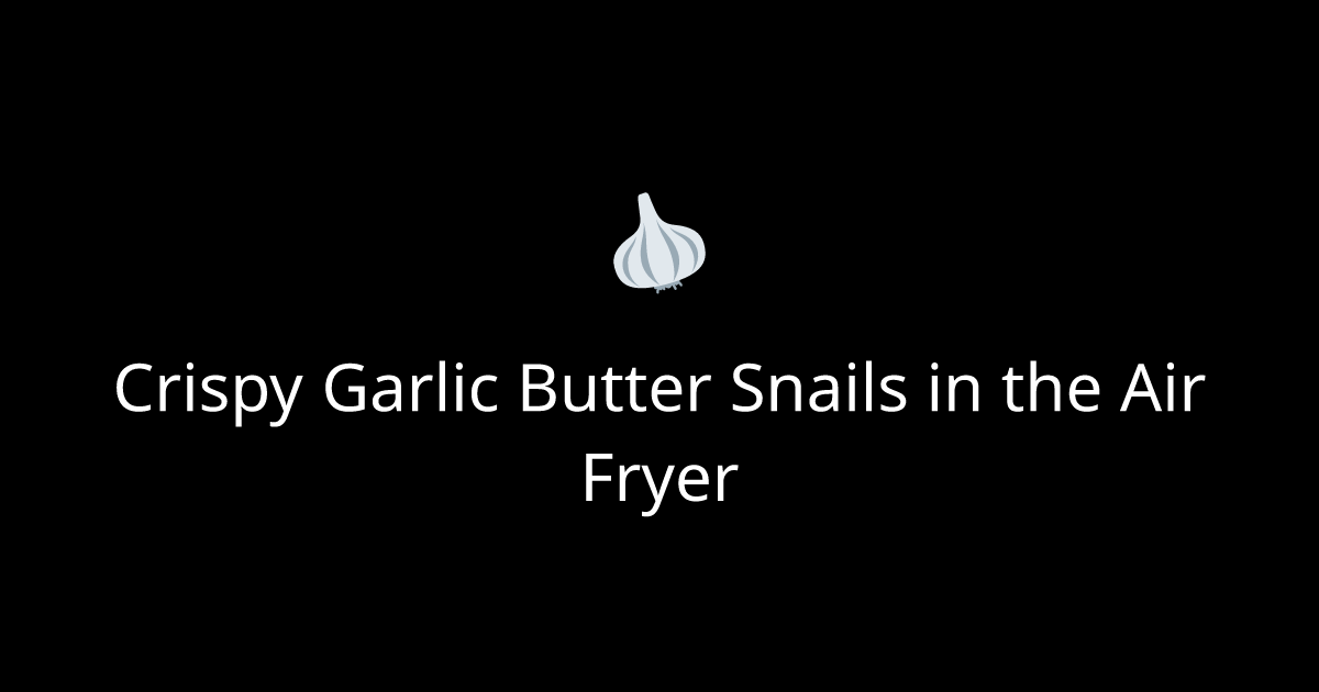 Crispy Garlic Butter Snails in the Air Fryer